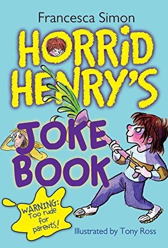 Horrid Henry's Joke Book (Horrid Henry's Joke Books) Francesca Simon Warning: Too rude for parents and for slimy toad little brothersThese are Horrid Henry's very own jokes: the jokes that grossed out Mom and Dad... that made Aunt Ruby run home... that se