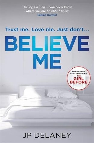 Believe Me JP DelaneyIn this twisty psychological thriller from the New York Times bestselling author of The Girl Before, an actress plays both sides of a murder investigation.A struggling actor, a Brit in America without a green card, Claire needs work a