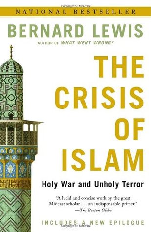 The Crisis of Islam: Holy War and Unholy Terror Bernard LewisIn his first book since What Went Wrong? Bernard Lewis examines the historical roots of the resentments that dominate the Islamic world today and that are increasingly being expressed in acts of