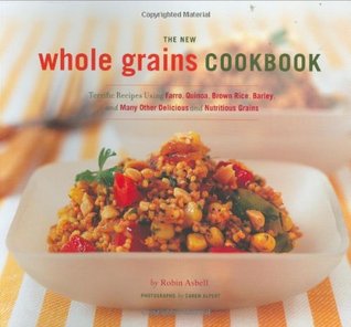 The New Whole Grain Cookbook Robin AsbellThe New Whole Grain Cookbook: Terrific Recipes Using Farro, Quinoa, Brown Rice, Barley, and Many Other Delicious and Nutritious GrainsFrom whole wheat, oats, and rice to farro, barley, and quinoa, no grain is left