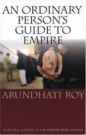 An Ordinary Person's Guide to Empire Arundhati RoyJust in time for the elections, Arundhati Roy offers us this lucid briefing on what the Bush administration really means when it talks about “compassionate conservativism” and “the war on terror.” Roy has