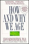 How and Why We Age Leonard Hayflick, Phd"How long can humans live? Is immortality possible? Just what is the aging process? The aging and inevitable death of the human body have inspired more myths and outrageous quackery than anything else subject to sci