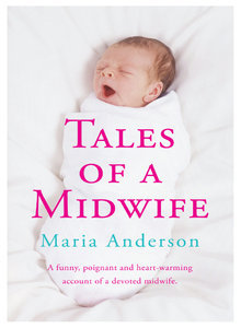 Tales of a Midwife Maria AndersonAfter fainting whilst attending her first three births, Maria went from nervous trainee to assured midwife and in her brilliant memoir she recounts the highs and lows of life inside the maternity unit. From frantic fathers