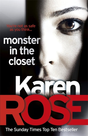 Monster in the Closet (Romantic Suspense #19) Karen RoseThe Sunday Times bestselling author of Every Dark Corner returns with an exclusive novel celebrating ten years of Karen Rose's thrillers in the UK. MONSTER IN THE CLOSET reunites readers with charact