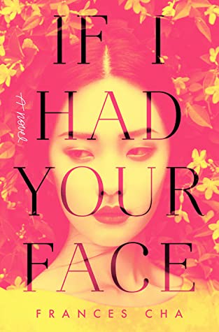 If I Had Your Face Frances ChaA debut novel set in contemporary Seoul, Korea, about four young women making their way in a world defined by impossibly high standards of beauty, secret room salons catering to wealthy men, strict social hierarchies, and K-p