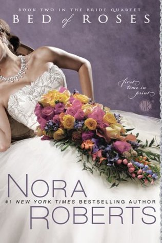 Bed of Roses (Bride Quartet #2) Nora RobertsEmmaline Grant has always loved romance, so it's really no surprise that she has found her calling as a wedding florist. And she gets to work with her best friends Mackensie, Parker and Laurel - she couldn't ask