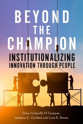 Beyond the Champion: Institutionalizing Innovation Through People Gina Colarelli O'ConnorLarge, mature companies often struggle when it comes to the uncertain process of breakthrough innovation. But innovation is an imperative in today's cutthroat busines