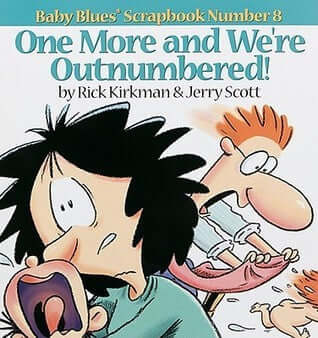 Baby Blues 08: One More and We're Outnumbered! Rick KirkmanTheir life is hectic, filled with terrible twos, teething, and temper tantrums . . . but Darryl and Wanda wouldn't have it any other way!Since 1990, the MacPhersons have staked their engaging clai