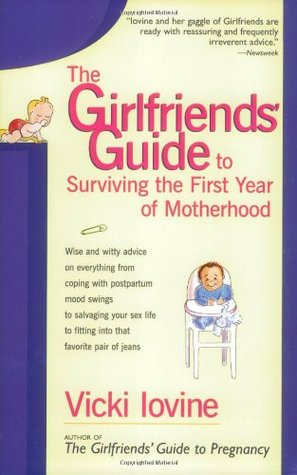The Girlfriends' Guide to Surviving the First Year of Motherhood Vicki IovineWhen it comes to your new baby, everyone from Dr. Spock to Dr. Brazleton has an armful of advice. But no one's delivering any tips on how you can care for yourself. Now, four-tim