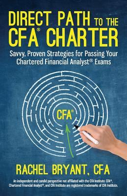 Direct Path to the CFA Charter Rachel Bryant, CFADirect Path to the Cfa Charter: Savvy, Proven Strategies for Passing Your Chartered Financial Analyst ExamsDirect Path to the CFA Charter is the ultimate guide to passing the Chartered Financial Analyst exa