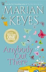 Anybody Out There? (Walsh Family #4) Marian KeyesAnna Walsh is officially a wreck. Physically broken and emotionally shattered, she lies on her parents' Dublin sofa with only one thing on her mind: getting back to New York. New York means her best friends