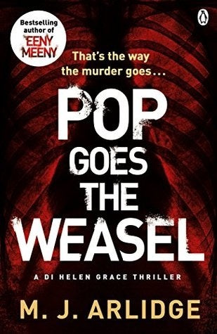 Pop Goes the Weasel (Helen Grace #2) MJ ArlidgeA man's body is found in an empty house. His heart has been cut out and delivered to his wife and children.He is the first victim, and Detective Inspector Helen Grace knows he will not be the last. But why wo