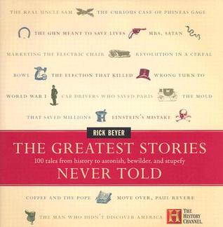 The Greatest Stories Never Told Rick BeyerHistory isn't always made by great armies colliding or by great civilizations rising or falling. Sometimes it's made when a chauffeur takes a wrong turn, a scientist forgets to clean up his lab, or a drunken soldi