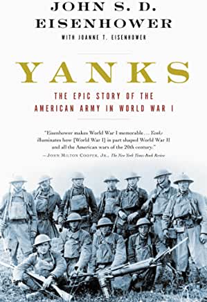 Yanks: The Epic Story of the American Army in World War I John SD EisenhowerThe author of Agent of Destiny provides a detailed overview of the role of the United States during World War I, from the selection of Pershing as commanding general, to the build