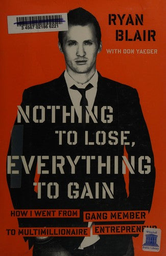 Nothing to Lose, Everything to Gain Nothing to Lose, Everything to Gain: How I Went from Gang Member to Multimillionaire EntrepreneurRyan BlairLike many entrepreneurs, Ryan Blair had no formal business education. But he had great survival instincts, tenac