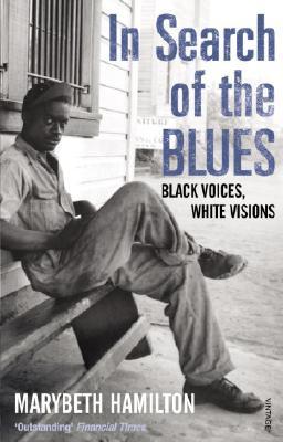 In Search of the Blues: Black Voices, White Visions Marybeth HamiltonEveryone knows the story of the Delta blues, with its fierce, raw voices and tormented drifters and deals with the devil at the crossroads at midnight. In this compelling book, Marybeth