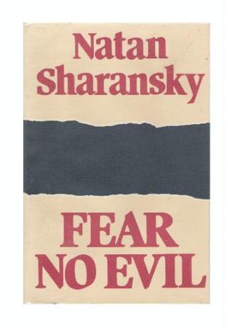 Fear No Evil Natan SharanskyTemperamentally and intellectually, Natan Sharansky is a man very much like many of us—which makes this account of his arrest on political grounds, his trial, and ten years' imprisonment in the Orwellian universe of the Soviet