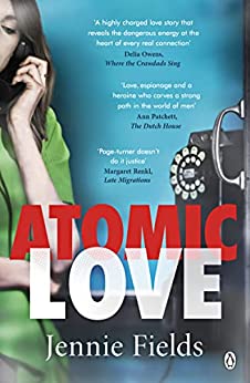 Atomic Love Jennie Fields "A novel of science, love, espionage, beautiful writing, and a heroine who carves a strong path in the world of men. As far as I'm concerned there is nothing left to want."--Ann Patchett, author The Dutch House"A highly-charged l