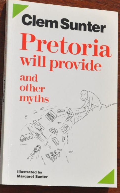 Pretoria Will Provide, And Other Myths Clem SunterThis of all the statements made day after day in the conversations and newspapers and on television and radio which are accepted at face value.Think of all the implicit beliefs that influence the minds of