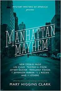 Manhattan Mayhem Marry Higgins ClarkBest-selling suspense author Mary Higgins Clark invites you on a tour of Manhattan’s most iconic neighborhoods in this anthology of all-new stories from Mystery Writers of America, produced to commemorate its 70th anniv