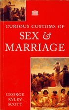 Curious Customs of Sex and Marriage George Rtley Scott FPhS, FZS, FRAI
