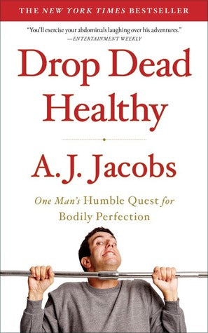 Drop Dead Healthy: One Men's Humble Quest for Bodily Perfection AJ JacobsA New York Times bestseller in hardcover, a chronicle of A.J. Jacob’s mission to radically improve every element of his body and mind—from his brain to his fingertips to his abs.Havi