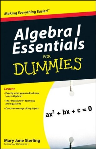 Algebra I Essentials for Dummies Mary Jane SterlingWith its use of multiple variables, functions, and formulas algebra can be confusing and overwhelming to learn and easy to forget. Perfect for students who need to review or reference critical concepts, A