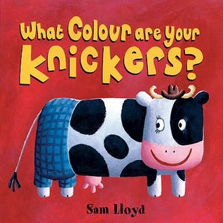 What Colour Are Your Knickers? Sam LloydMeet horse Ned, sheep Sharlene and elephant John can you guess what colours they've got on?Paperback, 15 pagesPublished January 1st 2008 by Gullane Children's Books (first published January 28th 2004)