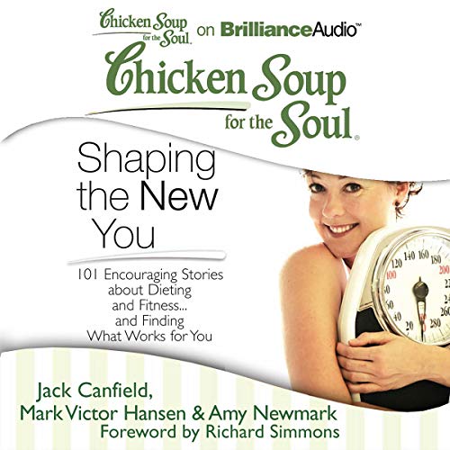 Shaping the New You (Chicken Soup for the Soul) Jack Canfield, Mark Victor Hansen and Amy NewmarkChicken Soup for the Soul: Shaping the New You: 101 Encouraging Stories about Dieting and Fitness... and Finding What Works for YouThere’s nothing better than