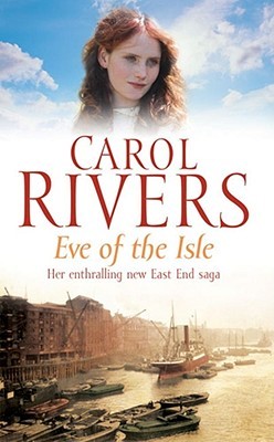 Eve of the Isle (East End Saga) Carol RiversJanuary 1928, the Isle of Dogs. Following the mysterious disappearance of her sailor husband (missing, presumed drowned), young widow Eve Kumar struggles to provide for herself and her twin sons. But her flower-