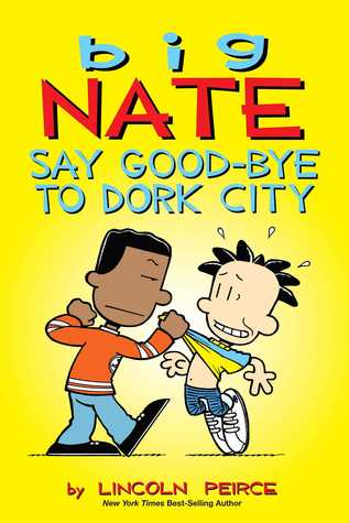 Big Nate: Say Good-bye to Dork City Lincoln PeirceWanted: Nate Wright, better known as Big Nate, four-and-a-half feet tall, black hair with seven spikes, age eleven, sixth-grader at P.S. 38, record holder for school detentions. Reward: Big Nate: Say Good-