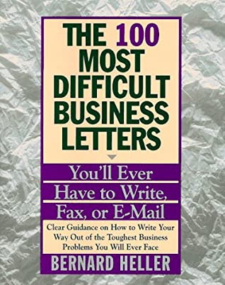 100 Most Difficult Business Letters You'll Ever Have to Write, Fax, or E-Mail Bernard Heller100 Most Difficult Business Letters You'll Ever Have to Write, Fax, or E-MailThe 100 Most Difficult Business Letters You'll Ever Have to Write, Fax, or E-Mail coul