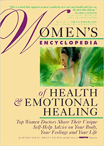 Women's Encyclopedia of Health and Emotional Healing Women's Encyclopedia of Health & Emotional Healing: Top Women Doctors Share Their Unique Self-Help Advice on Your Body, Your Feelings and Your LifeDenise Foley, Eileen Nechas and the Editors of Preventi