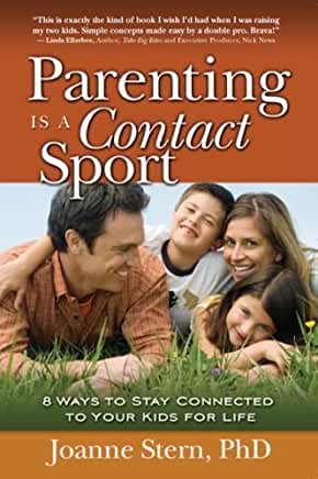 Parenting Is a Contact Sport: 8 Ways to Stay Connected to Your Kids for Life Joanne Stern, PhDBuild a relationship with your children that's so strong, nothing will sever it. From toddlerhood to teen years and beyond, you can make 'real' contact with your