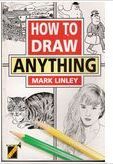 How to Draw Anything Mark LinleyAnyone can draw. Let Mark Linley inspire you to pick up your pencil and create a magical masterpiece. His positive approach secures quick, accurate results and ever-growing confidence.
