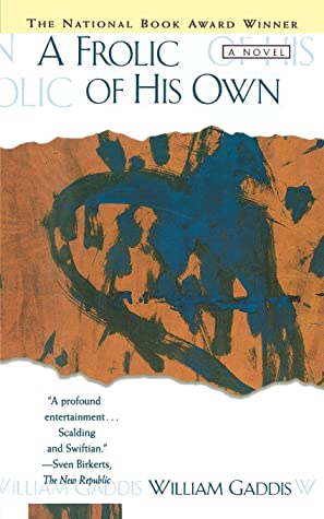 A Frolic of His Own William Gaddis A dazzling fourth novel by the author of The Recognitions, Carpenter’s Gothic, and JR uses his considerable powers of observation and satirical sensibilities to take on the American legal system. Published February 10th