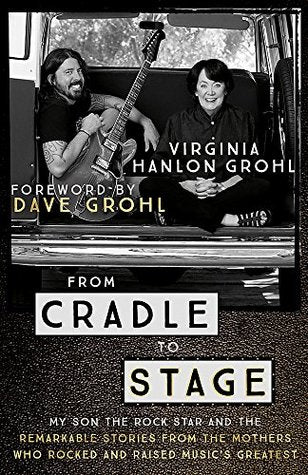 From Cradle to Stage: Stories from the Mothers Who Rocked and Raised Rock Stars - Eva's Used Books