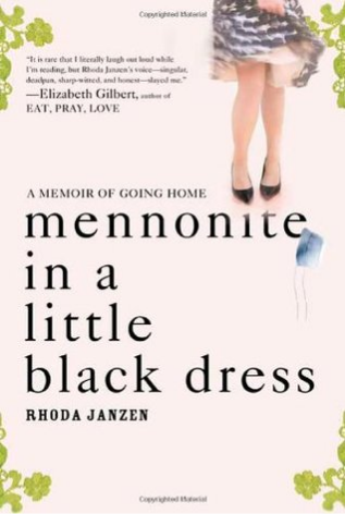 Mennonite in a Little Black Dress Rhoda JanzenIt is rare that I literally laugh out loud while I'm reading, but Janzen's voice--singular, deadpan, sharp-witted and honest--slayed me. --Elizabeth Gilbert, author of Eat, Pray, Love Not long after Rhoda Janz