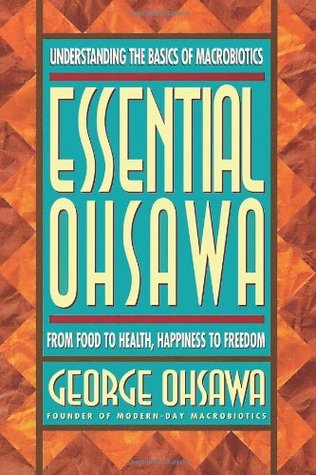 Essential Ohsawa: From Food to Health, Happiness to Freedom George OhsawaThe most comprehensive look at Ohsawa’s philosophy ever presented, including the methods of simple, natural eating and drinking and the concepts of the Order of the Universe and yin