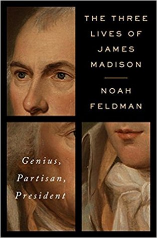 The Three Lives of James Madison: Genius, Partisan, President Noah FeldmanA sweeping reexamination of the Founding Father who transformed the United States in each of his political “lives”—as a revolutionary thinker, as a partisan political strategist, an