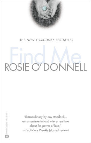 Find Me Rosie O'DonnellPart memoir, part mystery, a compelling tale that will break readers' hearts even as it heals them. Paperback, 224 pages Published April 1st 2003 by Grand Central Publishing (first published April 16th 2002)
