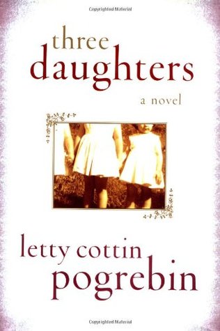 Three Daughters Letty Cottin Pogredin1st novel about 3 sisters in a Jewish family.400 pages, Hardcover Published January 1, 2002 by Farrar, Straus and Giroux