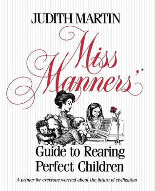 Miss Manners' Guide to Rearing Perfect Children Judith MartinFor parents, stepparents, grandparents, teachers, psychologists, ice-cream vendors, and all others who must, however unwillingly, deal with children constantly, during working hours, or on weeke