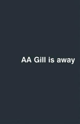 AA Gill is away AA GillEvery weekend A.A. Gill entertains readers of the Sunday Times with his biting observations on television and his unsparing, deeply knowledgeable restaurant reviews. He is one of a tiny band of must-read journalists and it is always