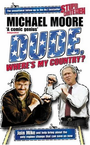 Dude, Where's My Country? Michael MooreThe people of the United States, according to author & filmmaker Michael Moore (Bowling for Columbine, Stupid White Men), have been hoodwinked. Tricked, he says, by Republican lawmakers & their wealthy corporate pals