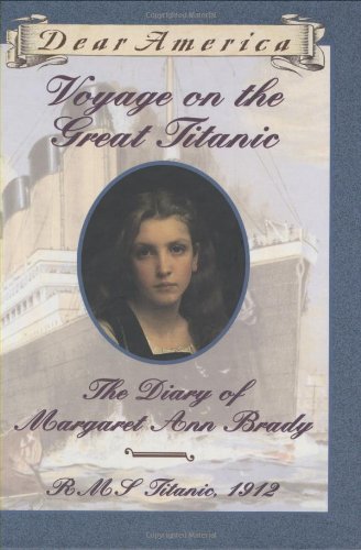 Voyage on the Great Titanic: The Diary of Margaret Ann Brady, R.M.S. Titanic, 19 Margaret Ann Brady Dear America In her diary in 1912, thirteen-year-old Margaret Ann describes how she leaves her lonely life in a London orphanage to become a companion to a
