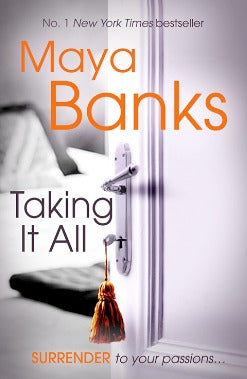 Taking It All (Surrender Trilogy #3) Maya BanksTaking It All(Surrender Trilogy #3)For fans of E. L. James, Sylvia Day and J. Kenner. Are you ready to surrender to the powerful sensuality and erotic romance of No. 1 New York Times bestselling author Maya B