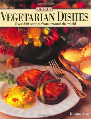 Great Vegetarian Dishes: Over 240 Recipes from Around the World Kurma dasaFull-color compendium of Italian, French, Chinese, Thai, and Indian recipes.