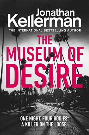 The Museum of Desire (Alex Delaware #35) Jonathan KellermanONE WILD PARTY. FOUR COUNTS OF MURDER.A mansion in Beverly Hills is leased out to host an event wild enough to herald the end of days.The next day there isn’t a living soul to be seen. In the driv