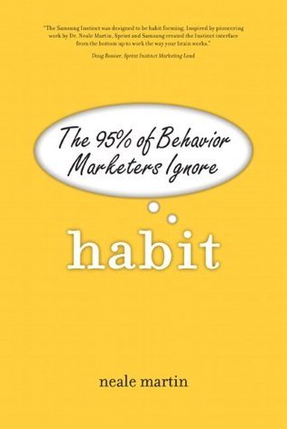 Habit: The 95% of Behavior Marketers Ignore Neale Martin80% of new products fail. Billions of advertising dollars are wasted every year. Even "satisfied customers" abandon companies at the drop of a hat. How can this be? How can so many brilliant marketer